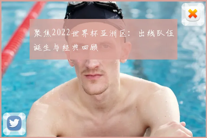 聚焦2022世界杯亚洲区：出线队伍诞生与经典回顾