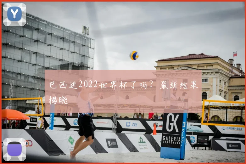 巴西进2022世界杯了吗？最新结果揭晓
