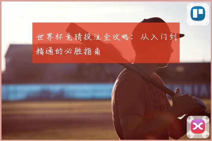 世界杯竞猜投注全攻略：从入门到精通的必胜指南